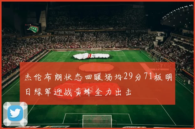 杰伦布朗状态回暖场均29分71板明日绿军迎战黄蜂全力出击
