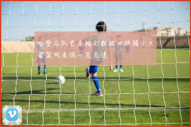 哈登各队首秀精彩数据回顾骑士火箭篮网表现一览无遗